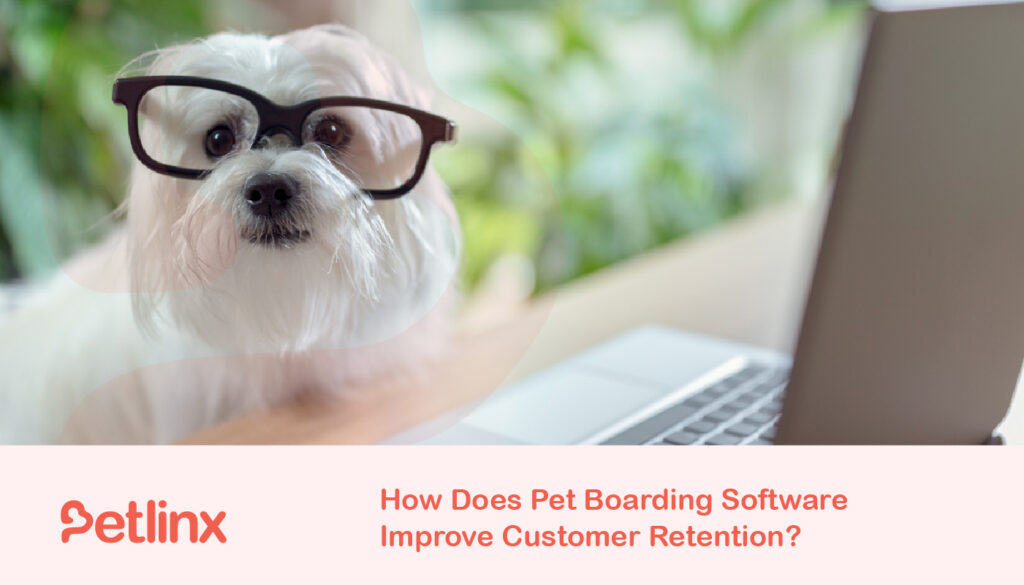 How Does Pet Boarding Software Improve Customer Retention