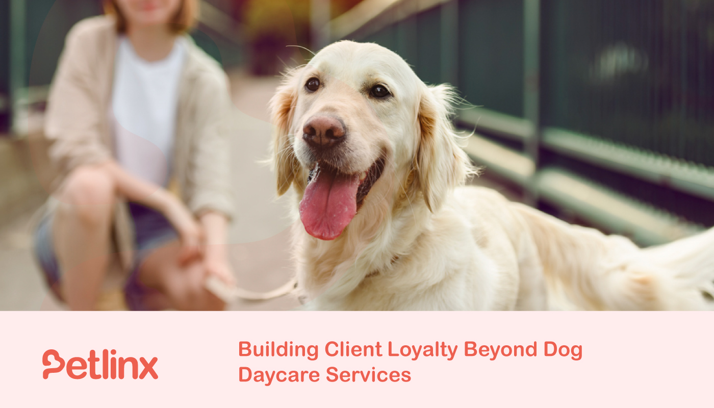 Building Client Loyalty Beyond Dog Daycare Services - dog boarding software - all in one dog grooming software - best dog boarding software - top 10 dog boarding software - #1 dog boarding software